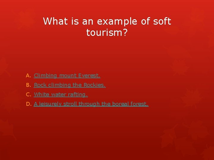 What is an example of soft tourism? A. Climbing mount Everest. B. Rock climbing