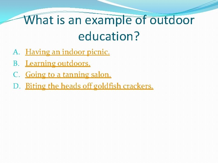 What is an example of outdoor education? A. B. C. D. Having an indoor