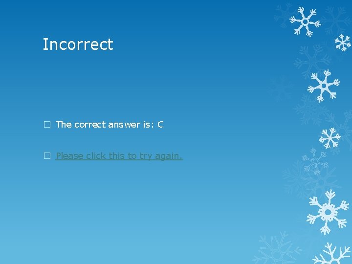 Incorrect � The correct answer is: C � Please click this to try again.