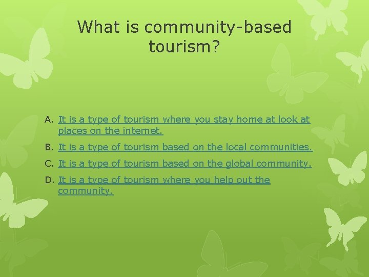 What is community-based tourism? A. It is a type of tourism where you stay