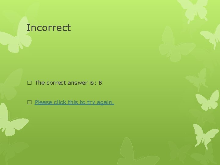 Incorrect � The correct answer is: B � Please click this to try again.