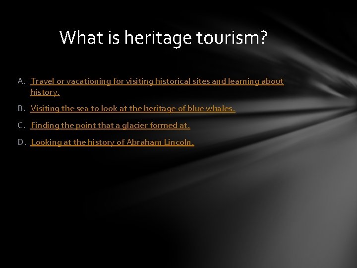 What is heritage tourism? A. Travel or vacationing for visiting historical sites and learning