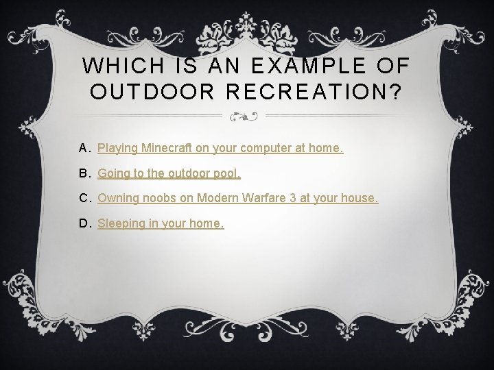 WHICH IS AN EXAMPLE OF OUTDOOR RECREATION? A. Playing Minecraft on your computer at