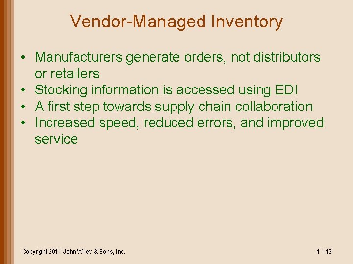 Vendor-Managed Inventory • Manufacturers generate orders, not distributors or retailers • Stocking information is