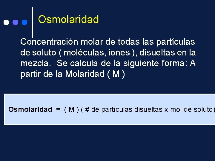 Osmolaridad Concentración molar de todas las partículas de soluto ( moléculas, iones ), disueltas