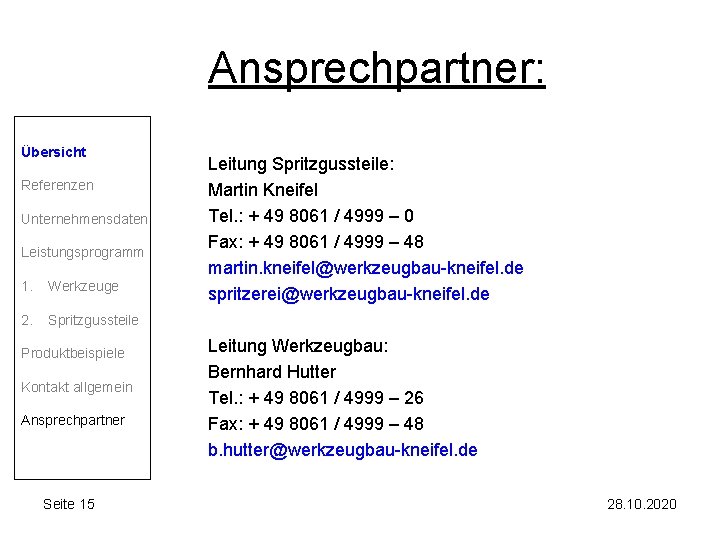 Ansprechpartner: Übersicht Referenzen Unternehmensdaten Leistungsprogramm 1. Werkzeuge 2. Spritzgussteile Produktbeispiele Kontakt allgemein Ansprechpartner Seite