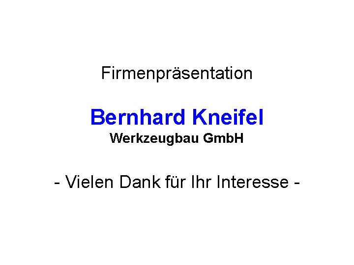 Firmenpräsentation Bernhard Kneifel Werkzeugbau Gmb. H - Vielen Dank für Ihr Interesse - 
