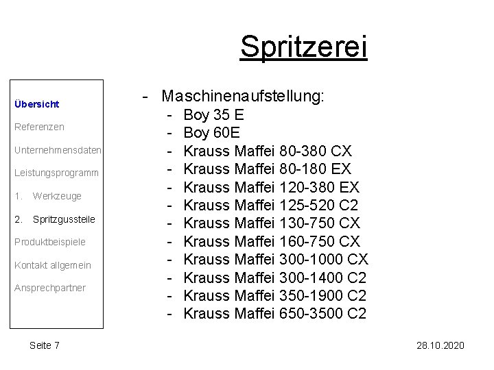 Spritzerei Übersicht Referenzen Unternehmensdaten Leistungsprogramm 1. Werkzeuge 2. Spritzgussteile Produktbeispiele Kontakt allgemein Ansprechpartner Seite