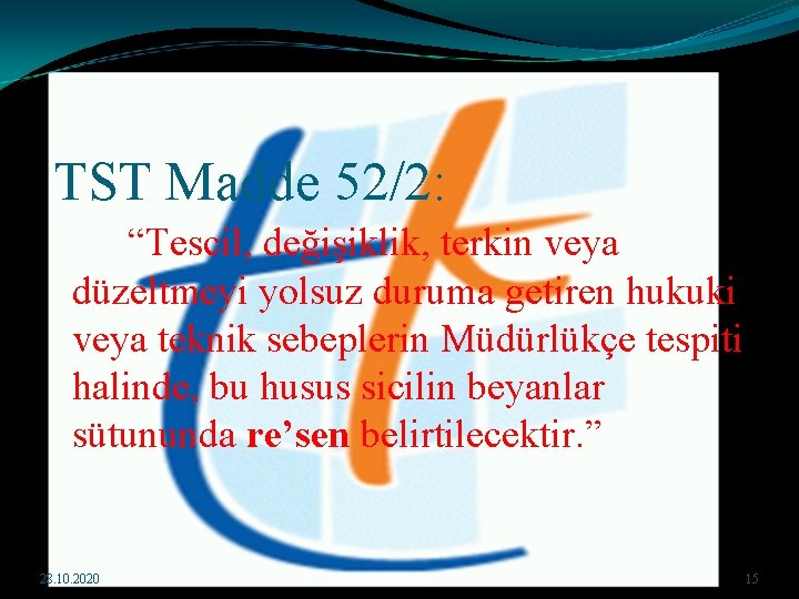 TST Madde 52/2: “Tescil, değişiklik, terkin veya düzeltmeyi yolsuz duruma getiren hukuki veya teknik
