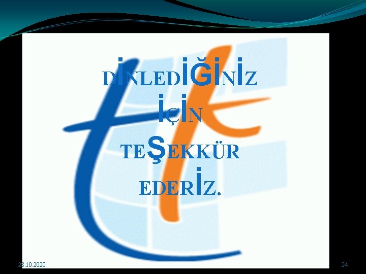 DİNLEDİĞİNİZ İÇİN TEŞEKKÜR EDERİZ. 28. 10. 2020 24 