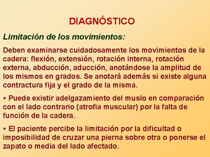DIAGNÓSTICO Limitación de los movimientos: Deben examinarse cuidadosamente los movimientos de la cadera: flexión,