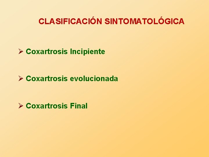 CLASIFICACIÓN SINTOMATOLÓGICA Ø Coxartrosis Incipiente Ø Coxartrosis evolucionada Ø Coxartrosis Final 