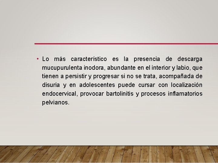  • Lo más característico es la presencia de descarga mucupurulenta inodora, abundante en