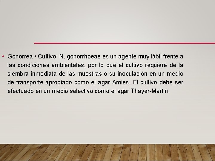 • Gonorrea • Cultivo: N. gonorrhoeae es un agente muy lábil frente a