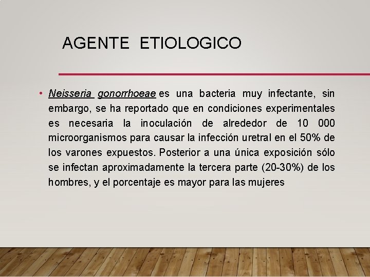 AGENTE ETIOLOGICO • Neisseria gonorrhoeae es una bacteria muy infectante, sin embargo, se ha