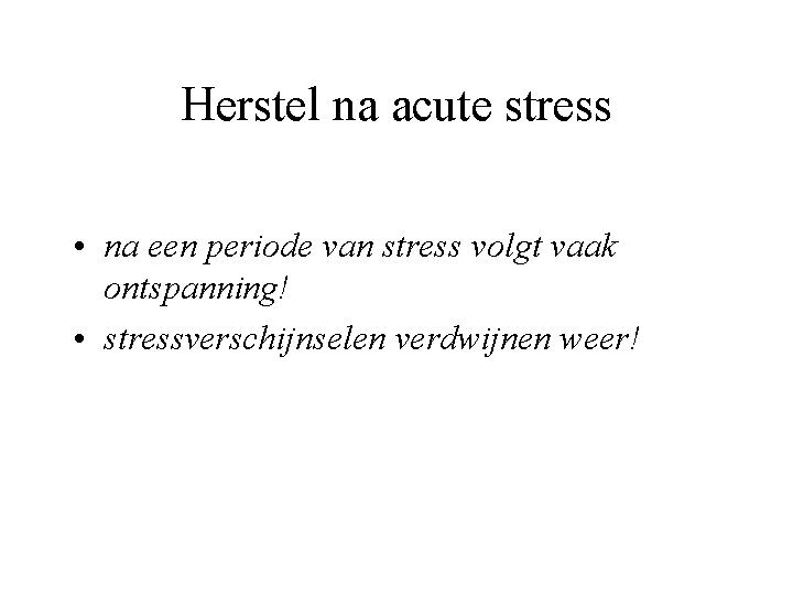 Herstel na acute stress • na een periode van stress volgt vaak ontspanning! •