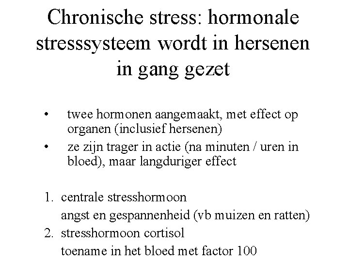 Chronische stress: hormonale stresssysteem wordt in hersenen in gang gezet • • twee hormonen