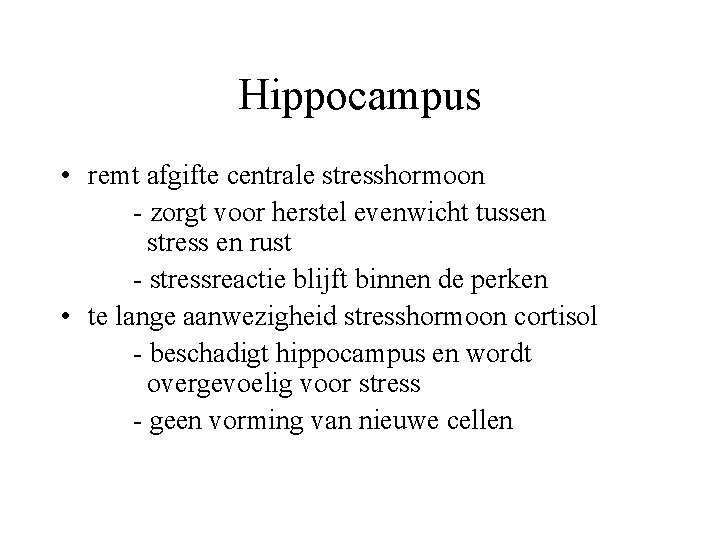 Hippocampus • remt afgifte centrale stresshormoon - zorgt voor herstel evenwicht tussen stress en