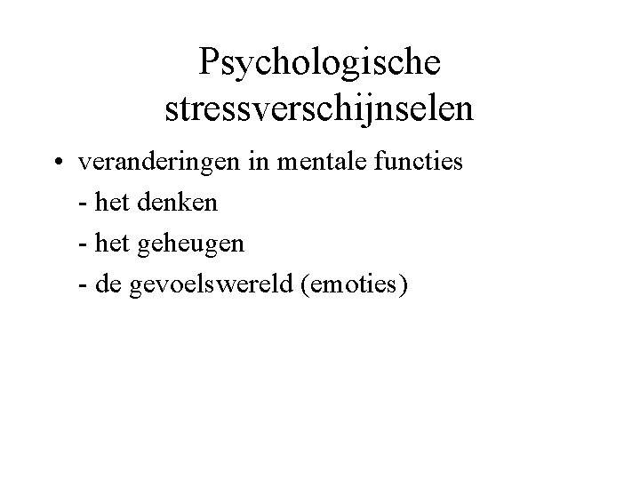 Psychologische stressverschijnselen • veranderingen in mentale functies - het denken - het geheugen -