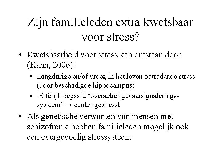 Zijn familieleden extra kwetsbaar voor stress? • Kwetsbaarheid voor stress kan ontstaan door (Kahn,