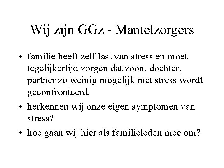 Wij zijn GGz - Mantelzorgers • familie heeft zelf last van stress en moet