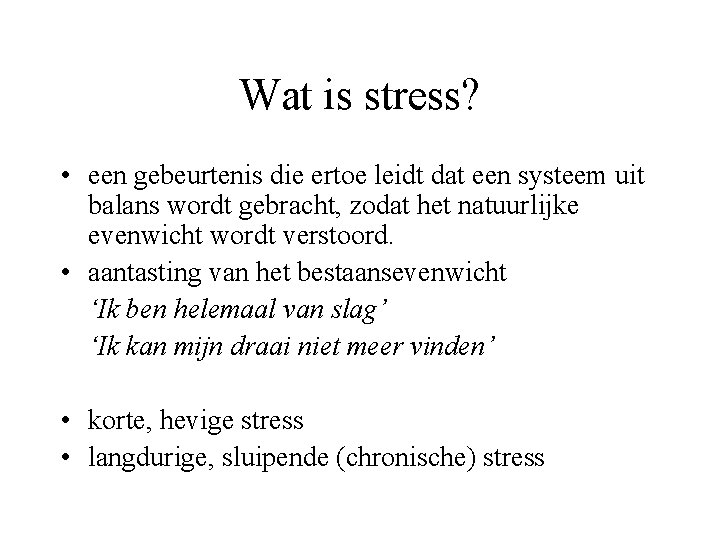 Wat is stress? • een gebeurtenis die ertoe leidt dat een systeem uit balans