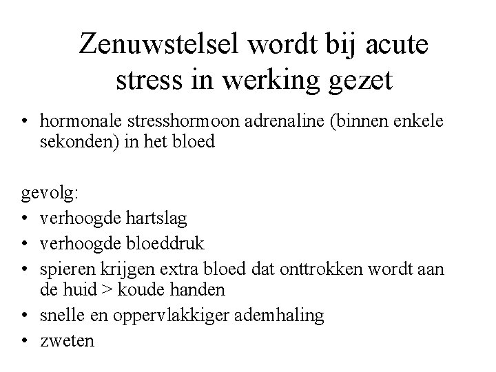 Zenuwstelsel wordt bij acute stress in werking gezet • hormonale stresshormoon adrenaline (binnen enkele