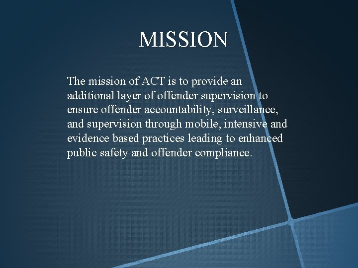 MISSION The mission of ACT is to provide an additional layer of offender supervision