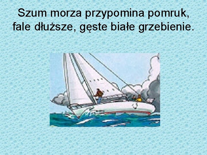 Szum morza przypomina pomruk, fale dłuższe, gęste białe grzebienie. 