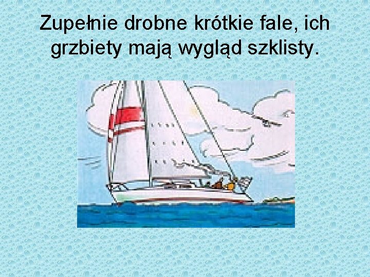 Zupełnie drobne krótkie fale, ich grzbiety mają wygląd szklisty. 