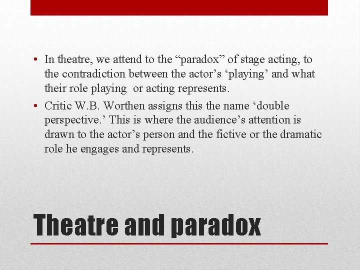  • In theatre, we attend to the “paradox” of stage acting, to the