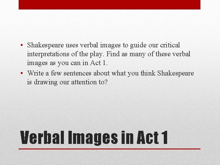  • Shakespeare uses verbal images to guide our critical interpretations of the play.