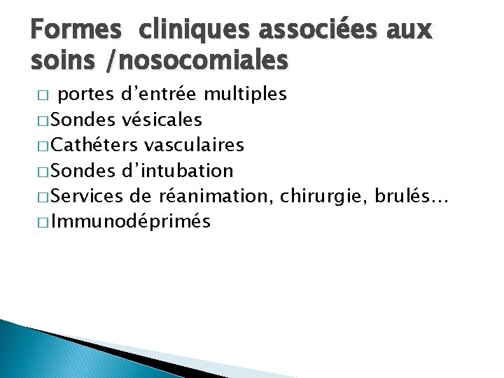 Formes cliniques associées aux soins /nosocomiales portes d’entrée multiples � Sondes vésicales � Cathéters