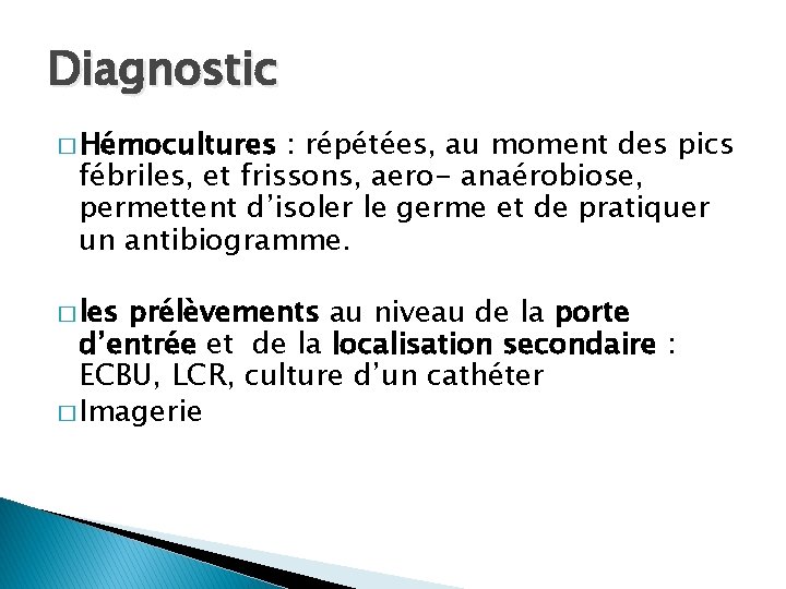 Diagnostic � Hémocultures : répétées, au moment des pics fébriles, et frissons, aero- anaérobiose,