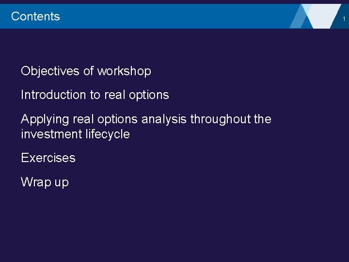 Contents Objectives of workshop Introduction to real options Applying real options analysis throughout the
