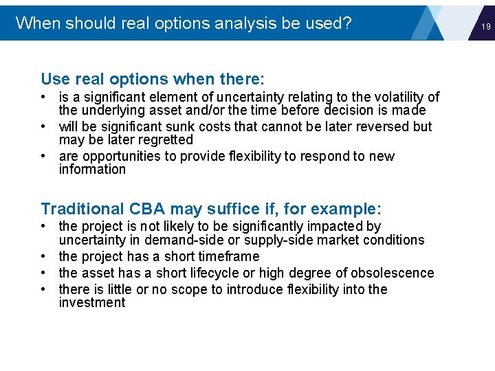 When should real options analysis be used? Use real options when there: • is