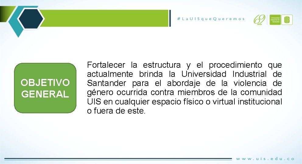 OBJETIVO GENERAL Fortalecer la estructura y el procedimiento que actualmente brinda la Universidad Industrial