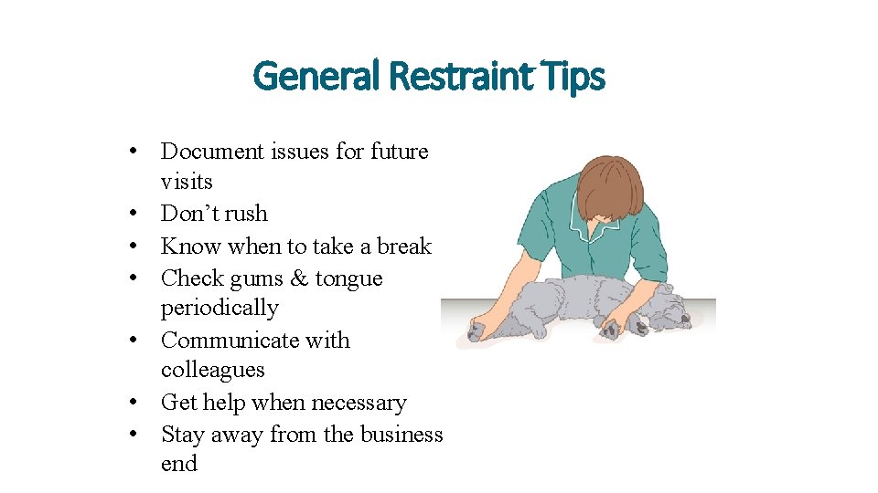 General Restraint Tips • Document issues for future visits • Don’t rush • Know