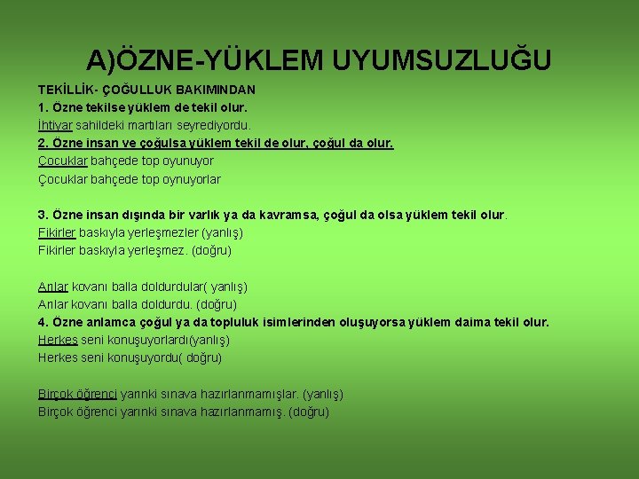 A)ÖZNE-YÜKLEM UYUMSUZLUĞU TEKİLLİK- ÇOĞULLUK BAKIMINDAN 1. Özne tekilse yüklem de tekil olur. İhtiyar sahildeki