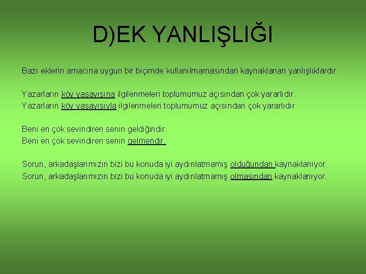 D)EK YANLIŞLIĞI Bazı eklerin amacına uygun bir biçimde kullanılmamasından kaynaklanan yanlışlıklardır. Yazarların köy yaşayışına