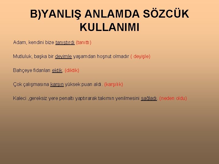 B)YANLIŞ ANLAMDA SÖZCÜK KULLANIMI Adam, kendini bize tanıştırdı (tanıttı) Mutluluk, başka bir deyimle yaşamdan