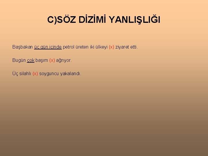C)SÖZ DİZİMİ YANLIŞLIĞI Başbakan üç gün içinde petrol üreten iki ülkeyi (x) ziyaret etti.