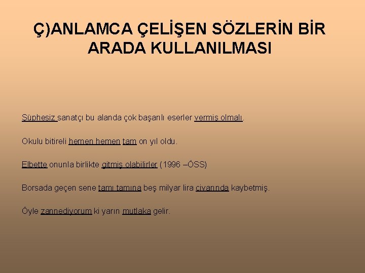 Ç)ANLAMCA ÇELİŞEN SÖZLERİN BİR ARADA KULLANILMASI Şüphesiz sanatçı bu alanda çok başarılı eserler vermiş