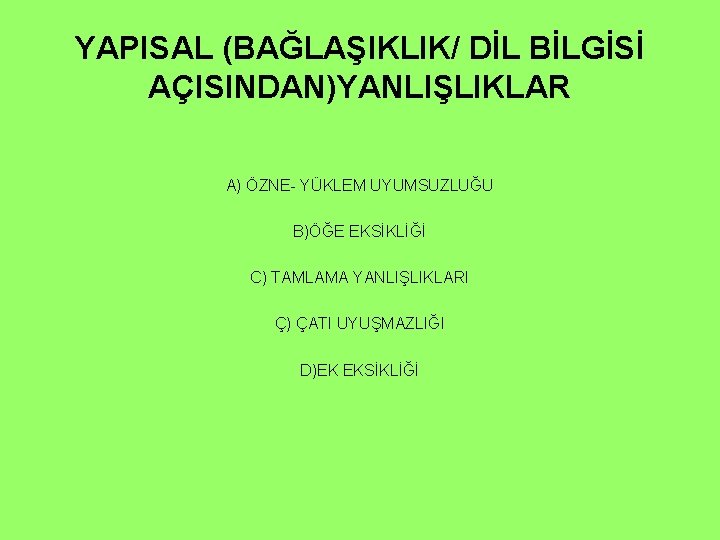 YAPISAL (BAĞLAŞIKLIK/ DİL BİLGİSİ AÇISINDAN)YANLIŞLIKLAR A) ÖZNE- YÜKLEM UYUMSUZLUĞU B)ÖĞE EKSİKLİĞİ C) TAMLAMA YANLIŞLIKLARI