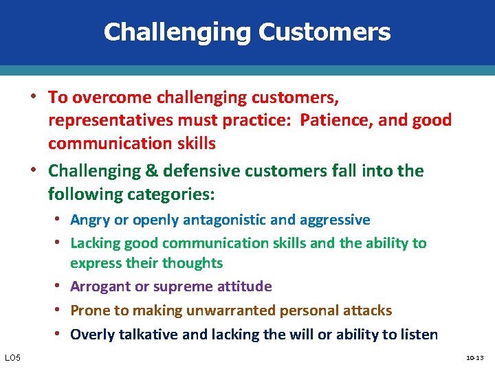 Challenging Customers • To overcome challenging customers, representatives must practice: Patience, and good communication