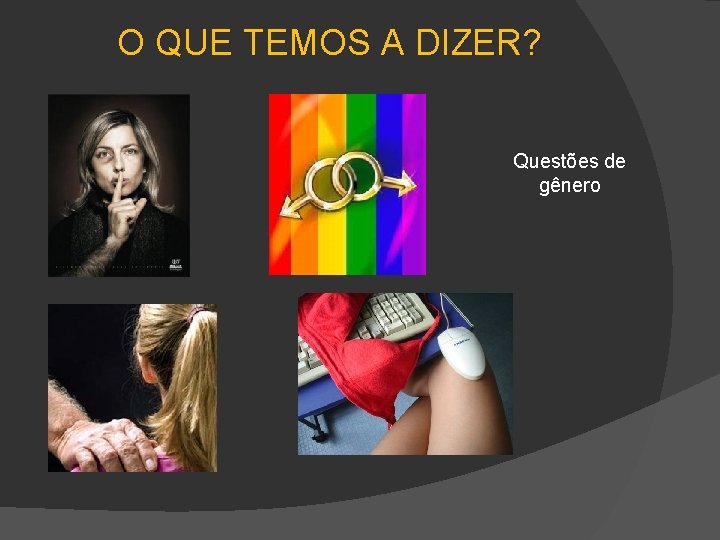 O QUE TEMOS A DIZER? Questões de gênero 