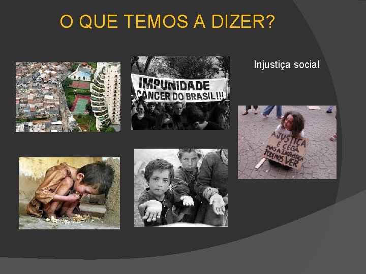 O QUE TEMOS A DIZER? Injustiça social 