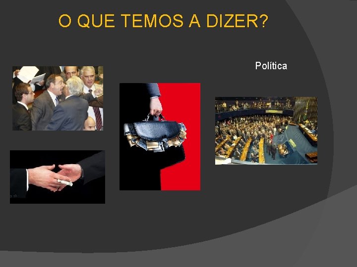 O QUE TEMOS A DIZER? Política 