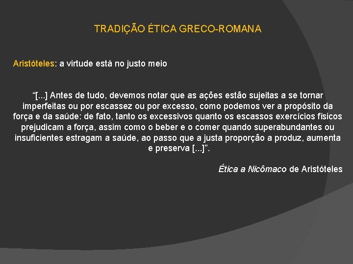 TRADIÇÃO ÉTICA GRECO-ROMANA Aristóteles: a virtude está no justo meio “[. . . ]