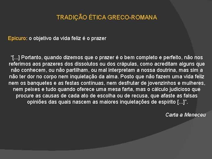 TRADIÇÃO ÉTICA GRECO-ROMANA Epicuro: o objetivo da vida feliz é o prazer “[. .